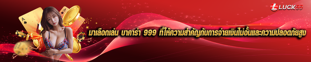  บาคาร่า 999 เว็บตรง จ่ายไม่อั้นไม่มีจำกัดทุกการเดิมพัน
